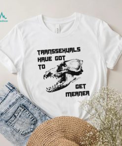 Skull Transsexuals have got to gget meaner art shirt