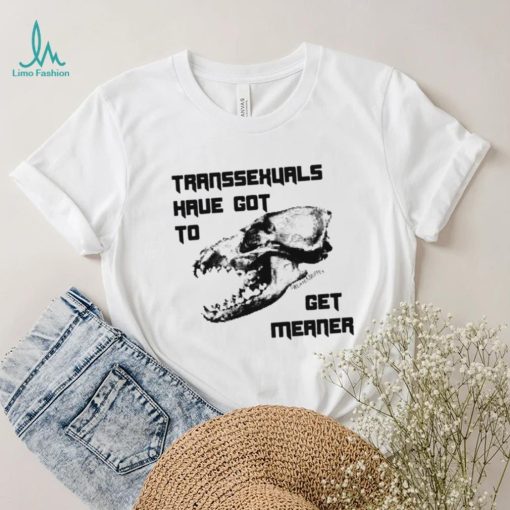Skull Transsexuals have got to gget meaner art shirt