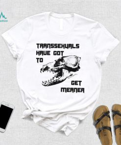 Skull Transsexuals have got to gget meaner art shirt