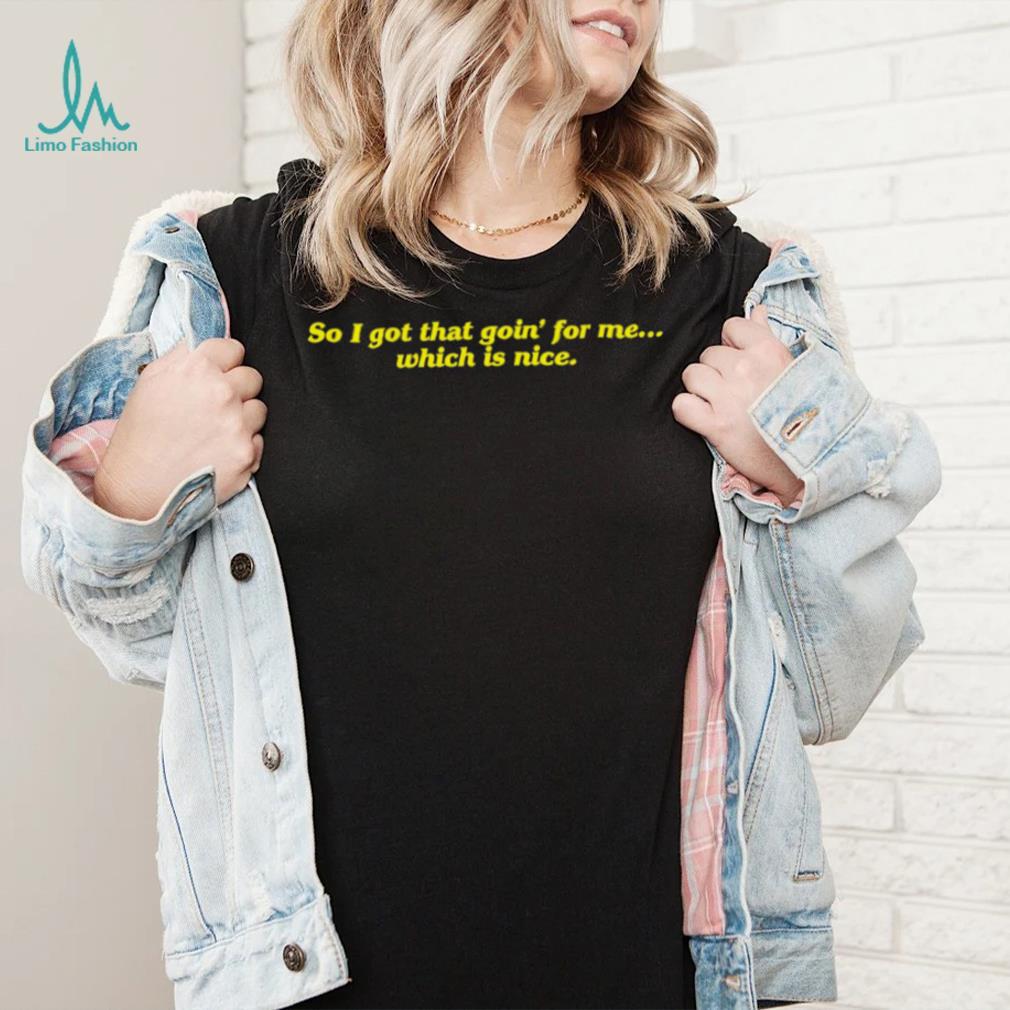 So I got that goin’ for me which is nice 2023 shirt So I got that goin’ for me which is nice 2023 shirt