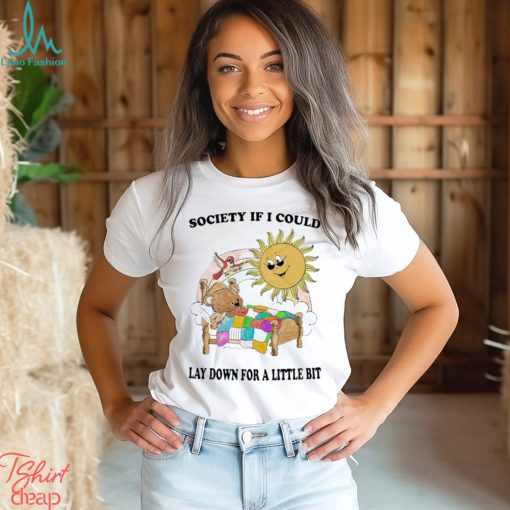 Society If I Could Lay Down For A Little Bit Shirt