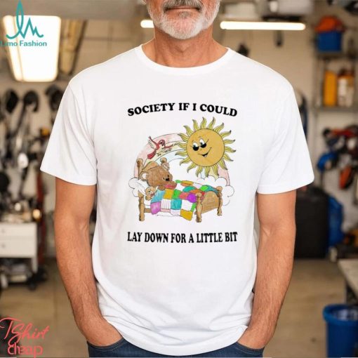 Society If I Could Lay Down For A Little Bit Shirt