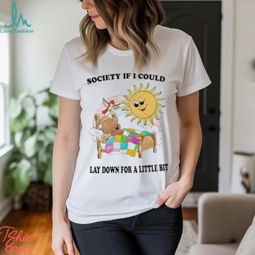 Society If I Could Lay Down For A Little Bit Shirt