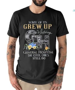 Some Of Us Grew Up Watching Ch General Hospital The Cool Ones Still Do Shirt