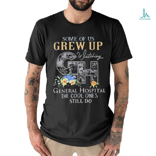 Some Of Us Grew Up Watching Ch General Hospital The Cool Ones Still Do Shirt
