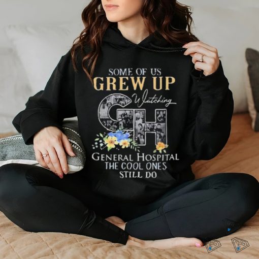 Some Of Us Grew Up Watching Ch General Hospital The Cool Ones Still Do Shirt