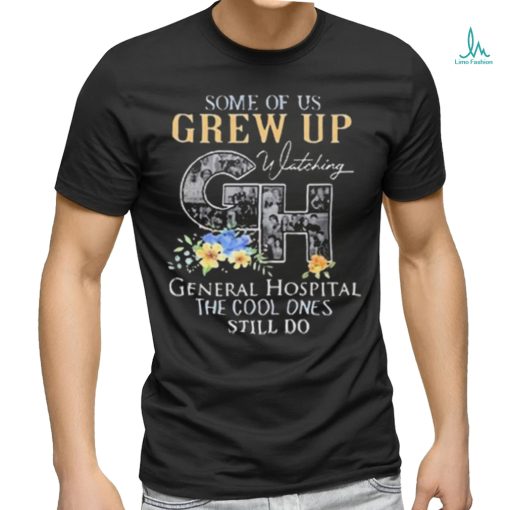 Some Of Us Grew Up Watching Ch General Hospital The Cool Ones Still Do Shirt