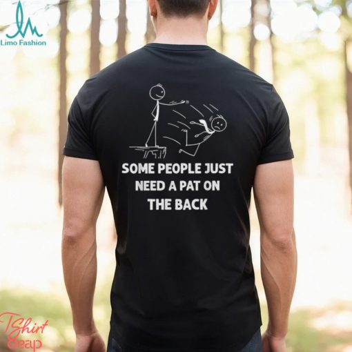 Some People Just Need A Pat On The Back T shirt