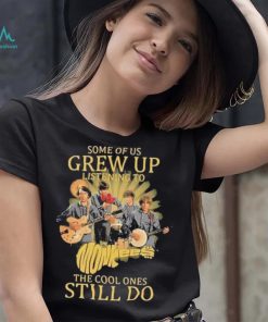 Some of us Grew up listening to the cool ones still do shirt