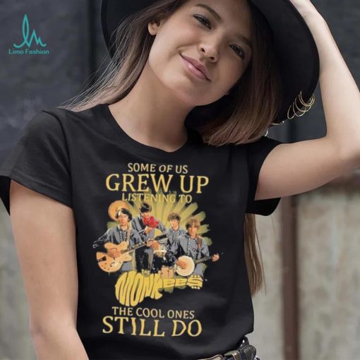 Some of us Grew up listening to the cool ones still do shirt