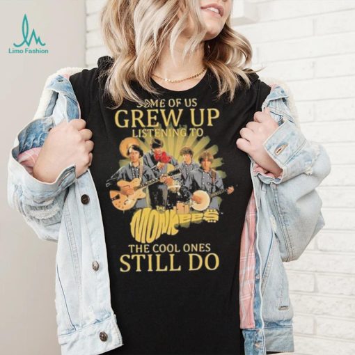 Some of us Grew up listening to the cool ones still do shirt