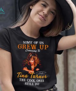 Some of us grew up listening to Tina Turner the cool ones still do signature 2023 shirt