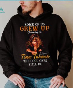 Some of us grew up listening to Tina Turner the cool ones still do signature 2023 shirt