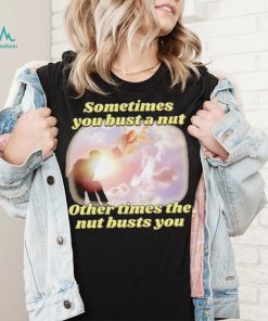 Sometimes you bust a nut other times the nut busts you meme shirt, hoodie, sweater, long sleeve and tank top Sometimes you bust a nut other times the nut busts you meme shirt