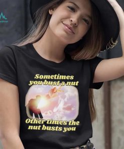 Sometimes you bust a nut other times the nut busts you meme shirt, hoodie, sweater, long sleeve and tank top Sometimes you bust a nut other times the nut busts you meme shirt