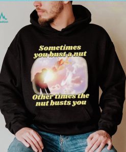 Sometimes you bust a nut other times the nut busts you meme shirt, hoodie, sweater, long sleeve and tank top Sometimes you bust a nut other times the nut busts you meme shirt
