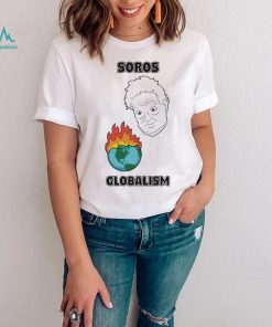 Soros Globalism Burn The Earth Down George Soros Shirt