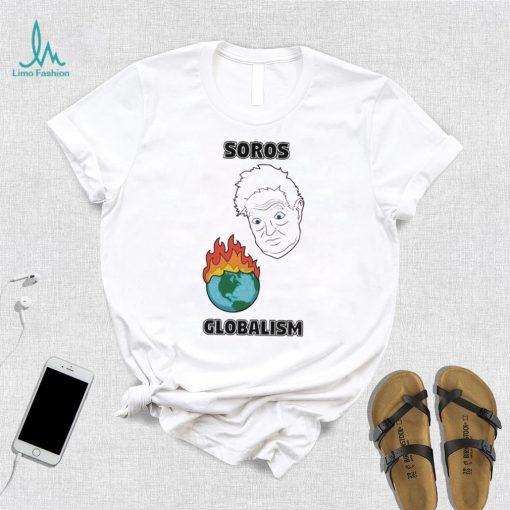 Soros Globalism Burn The Earth Down George Soros Shirt