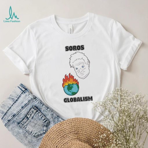 Soros Globalism Burn The Earth Down George Soros Shirt
