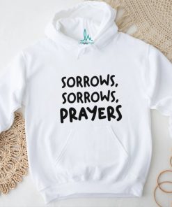 Sorrows Sorrows Prayers Shirt