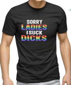 Sorry Ladies I Suck Dicks Shirt