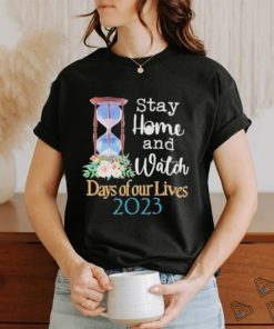 Stay home and watch days of our lives 2023 shirt