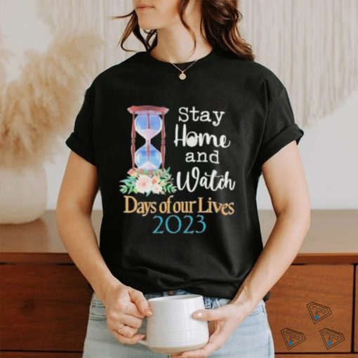 Stay home and watch days of our lives 2023 shirt