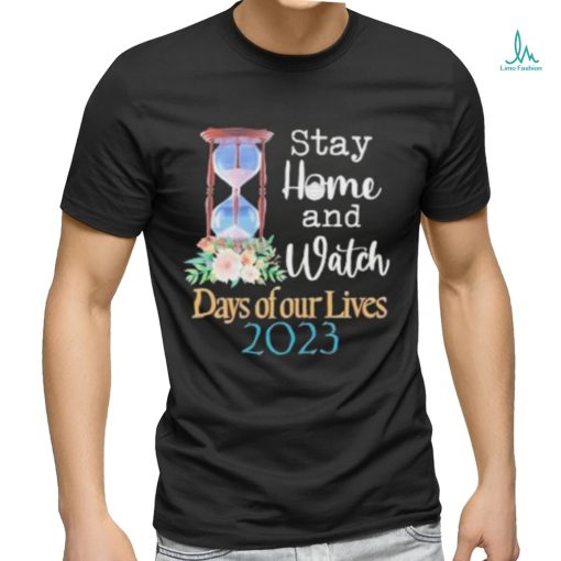 Stay home and watch days of our lives 2023 shirt