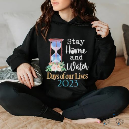 Stay home and watch days of our lives 2023 shirt