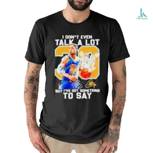 Stephen Curry I Don’t Even Talk A Lot But I’ve Got Something To Say Signature Shirt