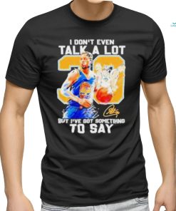 Stephen Curry I Don’t Even Talk A Lot But I’ve Got Something To Say Signature Shirt