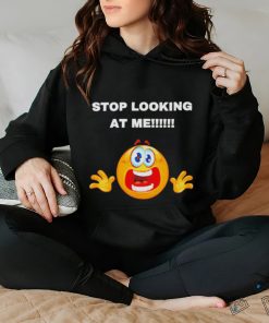Stop looking at me T shirt