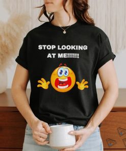 Stop looking at me T shirt