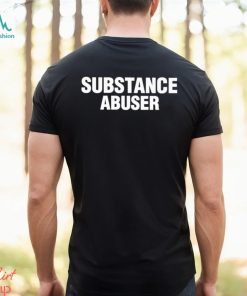 Substance Abuser Shirt, hoodie, sweater, long sleeve and tank top Substance Abuser Shirt