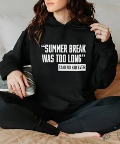 Summer Break Was Too Long Sad No Kid Ever Shirt