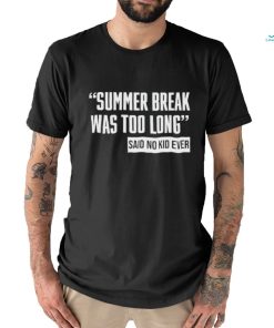 Summer Break Was Too Long Sad No Kid Ever Shirt