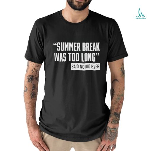 Summer Break Was Too Long Sad No Kid Ever Shirt
