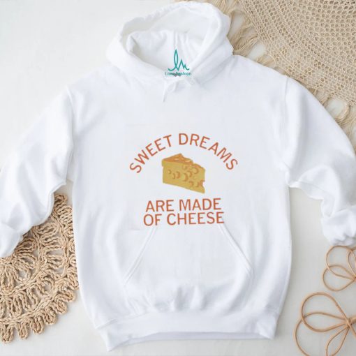 Sweet dreams are made of cheese shirt