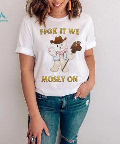 Teddy Bear cowboy fuck it we mosey on shirt