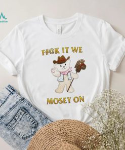 Teddy Bear cowboy fuck it we mosey on shirt