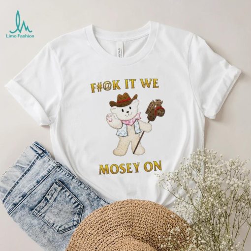 Teddy Bear cowboy fuck it we mosey on shirt