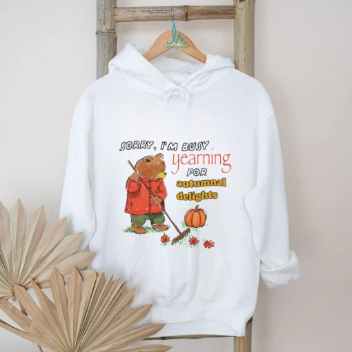 Teddy Bear sorry I’m busy yearning for autumnal delights art shirt