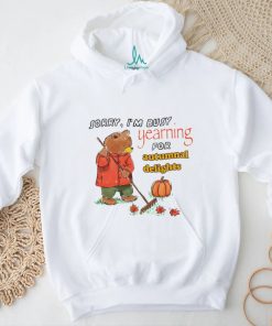 Teddy Bear sorry I’m busy yearning for autumnal delights art shirt