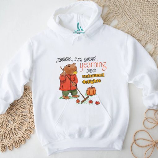 Teddy Bear sorry I’m busy yearning for autumnal delights art shirt