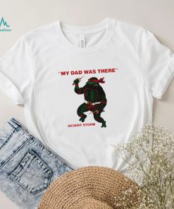 Teenage Mutant Ninja Turtles Raphael my Dad was there desert storm shirt