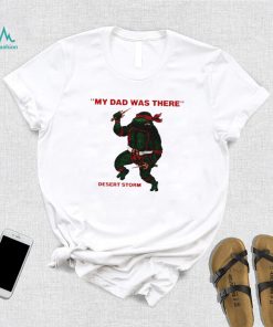 Teenage Mutant Ninja Turtles Raphael my Dad was there desert storm shirt, hoodie, sweater, long sleeve and tank top Teenage Mutant Ninja Turtles Raphael my Dad was there desert storm shirt