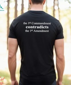 The 1St Commandment Contradicts The 1St Amendment Shirt