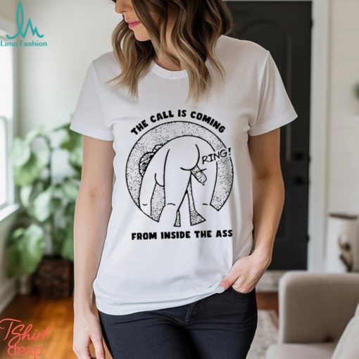 The Call Is Coming From Inside The Ass Ring Shirt