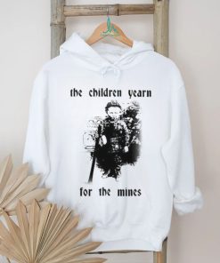 The Children Yearn For The Mines Shirt