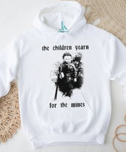 The Children Yearn For The Mines Shirt
